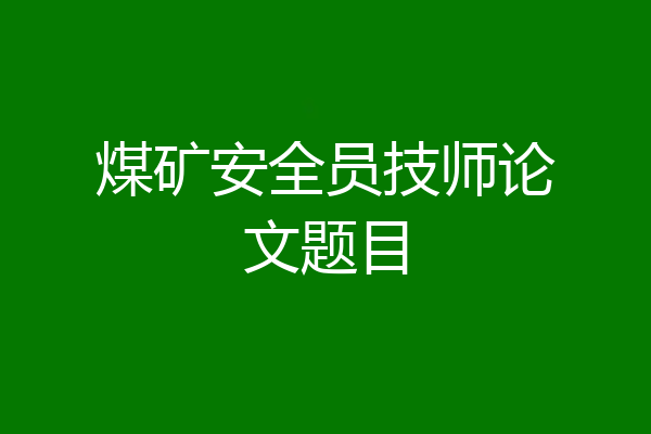 煤矿安全员技师论文题目