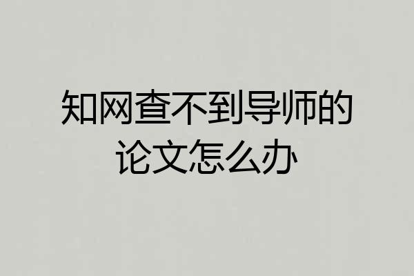 知网查不到导师的论文怎么办