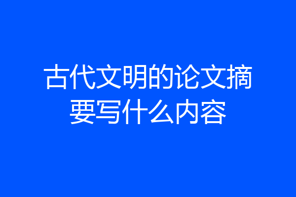 古代文明的论文摘要写什么内容