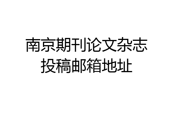 南京期刊论文杂志投稿邮箱地址