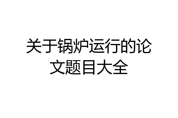 关于锅炉运行的论文题目大全