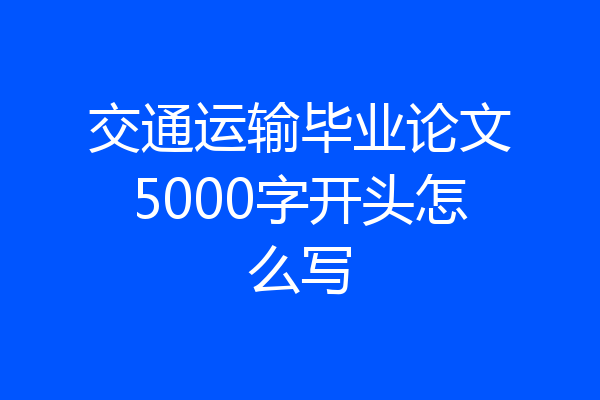 交通运输毕业论文5000字开头怎么写