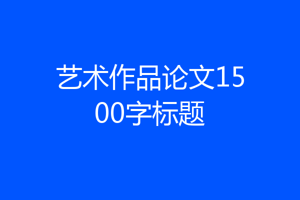 艺术作品论文1500字标题