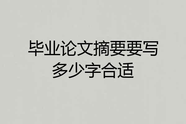 毕业论文摘要要写多少字合适