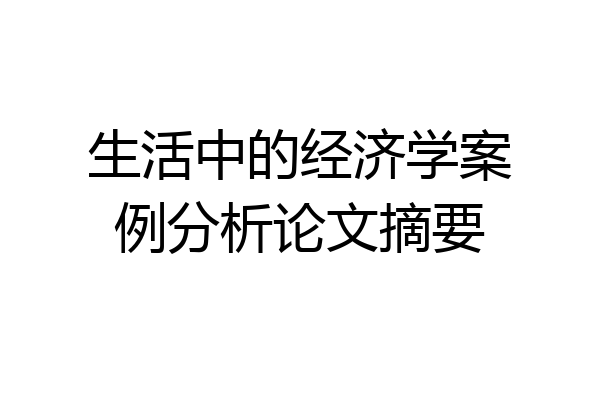 生活中的经济学案例分析论文摘要