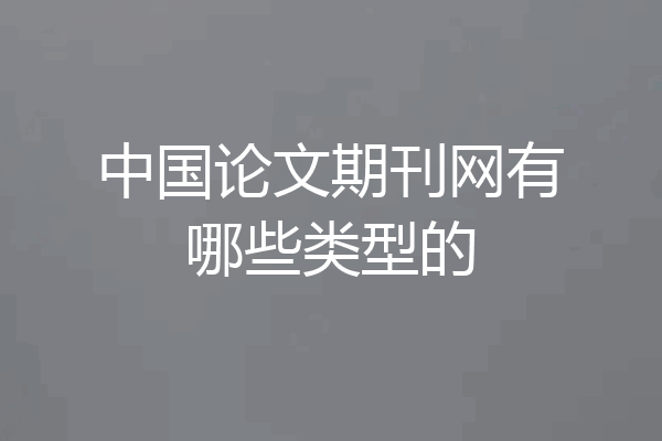 中国论文期刊网有哪些类型的