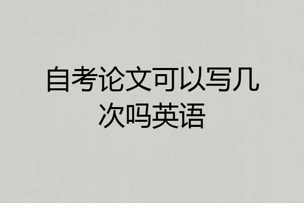 自考论文可以写几次吗英语