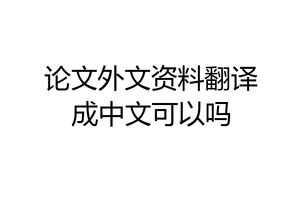论文外文资料翻译成中文可以吗