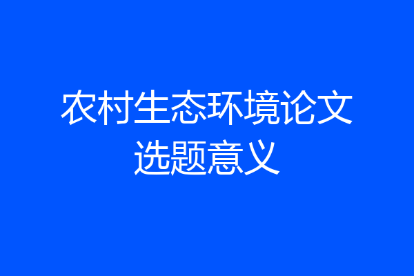 农村生态环境论文选题意义