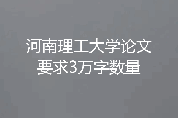 河南理工大学论文要求3万字数量