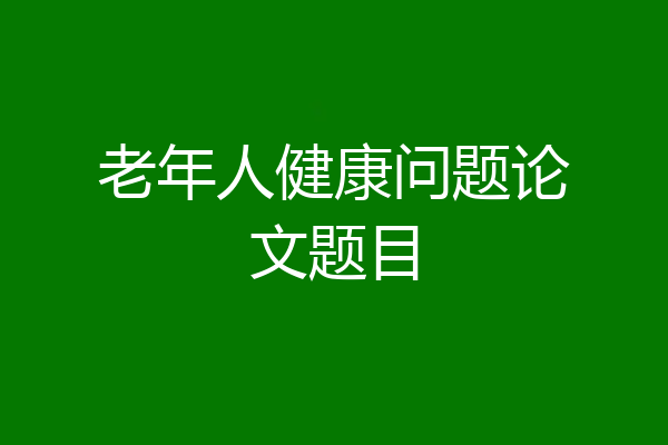 老年人健康问题论文题目