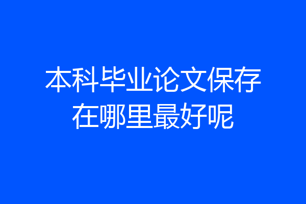 本科毕业论文保存在哪里最好呢