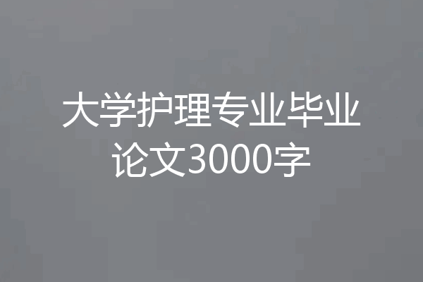 大学护理专业毕业论文3000字