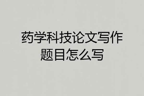 药学科技论文写作题目怎么写