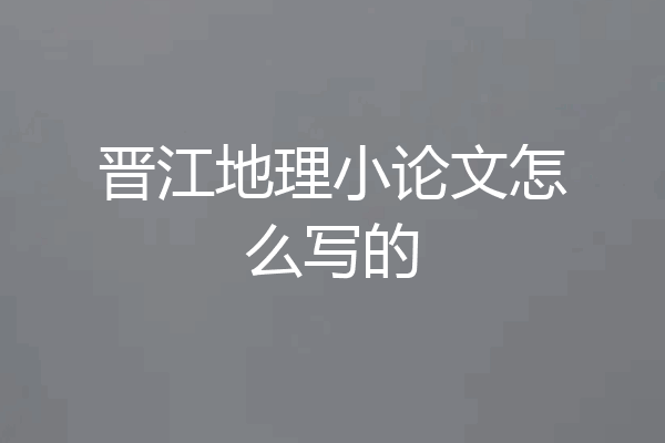 晋江地理小论文怎么写的