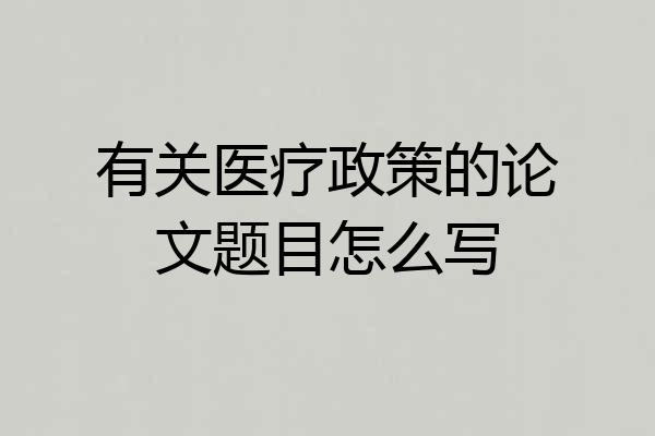 有关医疗政策的论文题目怎么写