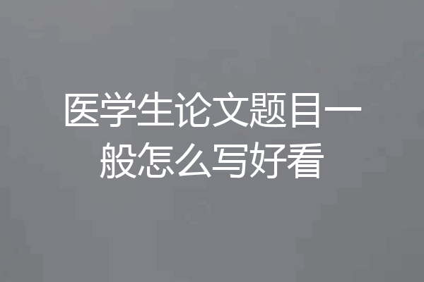 医学生论文题目一般怎么写好看