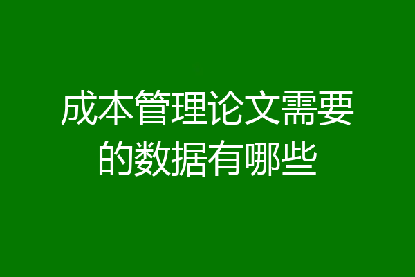 成本管理论文需要的数据有哪些
