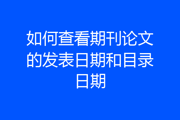 如何查看期刊论文的发表日期和目录日期