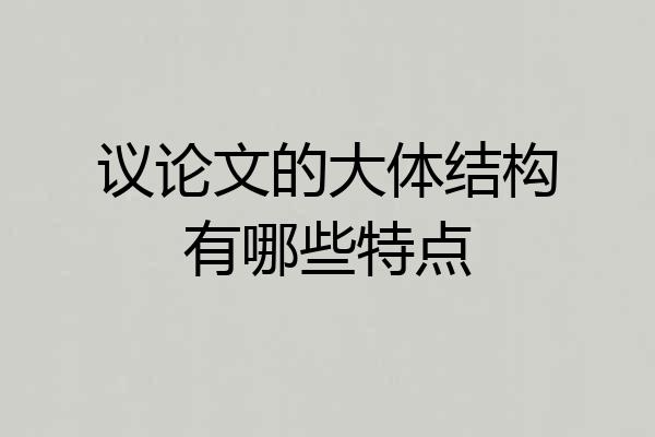 议论文的大体结构有哪些特点