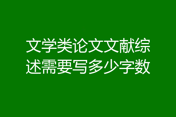 文学类论文文献综述需要写多少字数