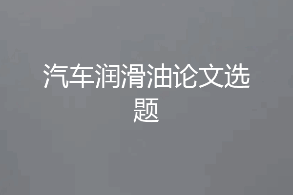 汽车润滑油论文选题