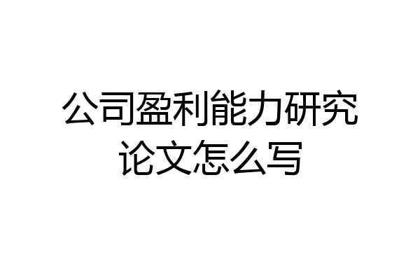公司盈利能力研究论文怎么写