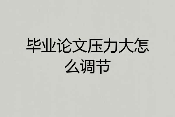 毕业论文压力大怎么调节
