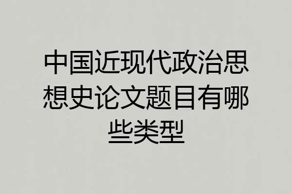 中国近现代政治思想史论文题目有哪些类型