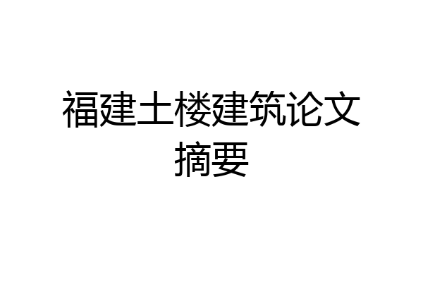 福建土楼建筑论文摘要