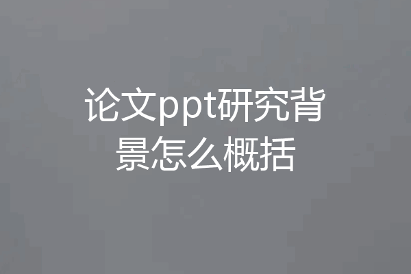 论文ppt研究背景怎么概括