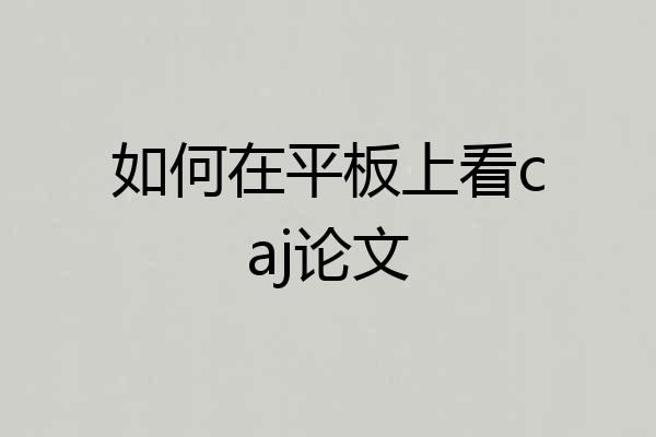 如何在平板上看caj论文