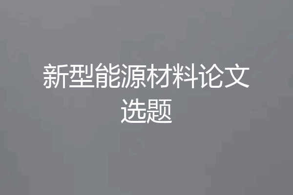 新型能源材料论文选题