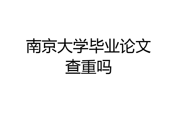 南京大学毕业论文查重吗