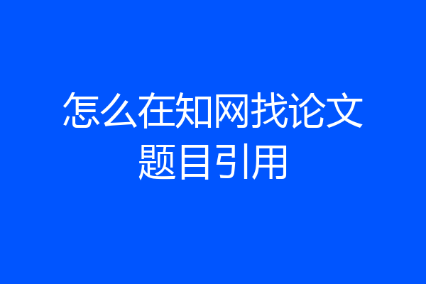 怎么在知网找论文题目引用