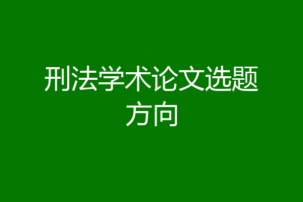 刑法学术论文选题方向