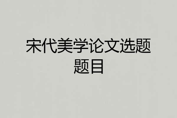 宋代美学论文选题题目