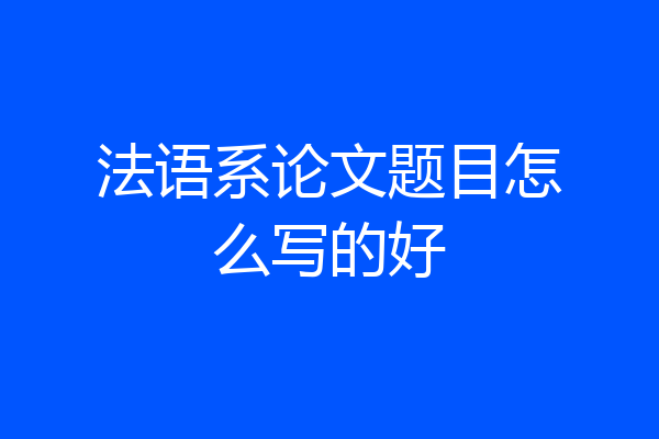 法语系论文题目怎么写的好