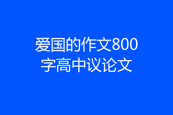爱国的作文800字高中议论文