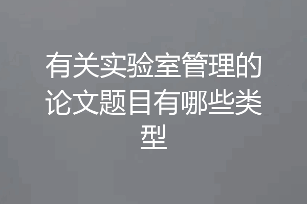 有关实验室管理的论文题目有哪些类型