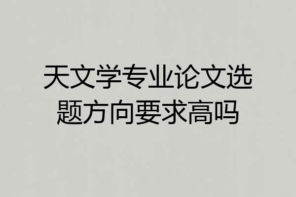 天文学专业论文选题方向要求高吗