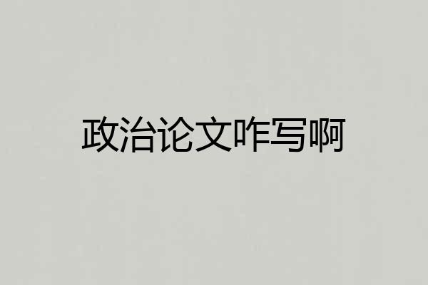 政治论文咋写啊