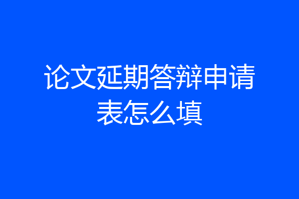 论文延期答辩申请表怎么填
