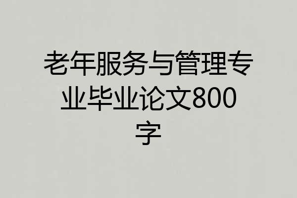 老年服务与管理专业毕业论文800字