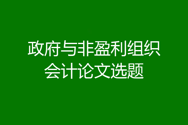 政府与非盈利组织会计论文选题