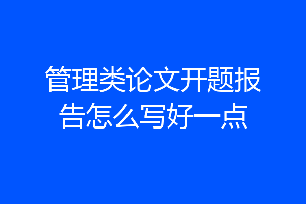 管理类论文开题报告怎么写好一点