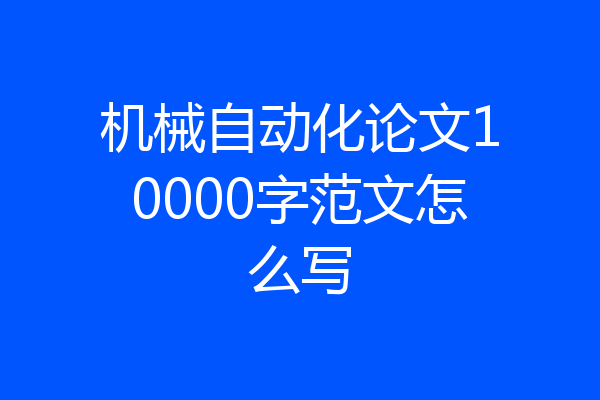 机械自动化论文10000字范文怎么写