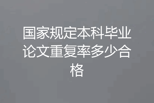 国家规定本科毕业论文重复率多少合格