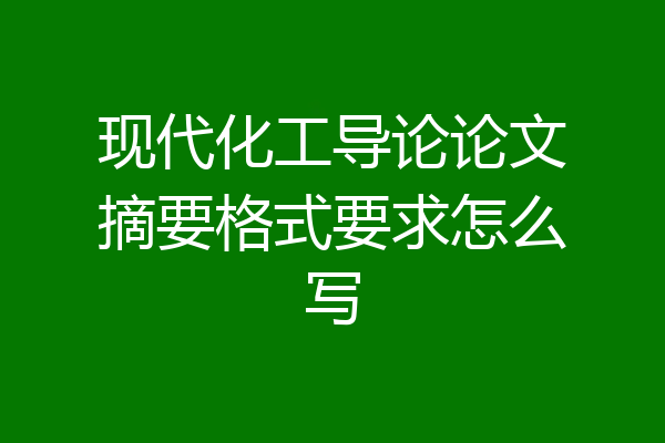 现代化工导论论文摘要格式要求怎么写