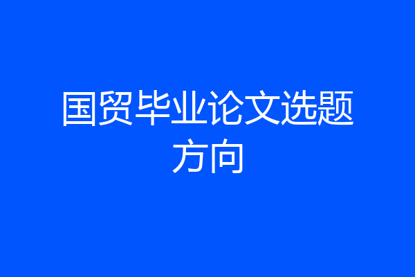 国贸毕业论文选题方向